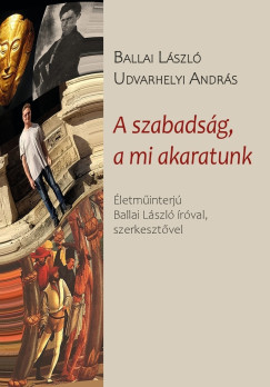 Ballai László – Udvarhelyi András: A szabadság, a mi akaratunk